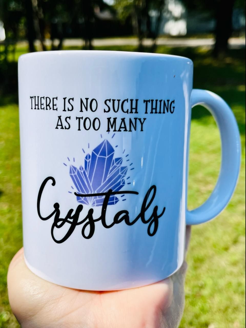 "There is No Such Thing as too Many Crystals" Hand-Made Crystal Mug